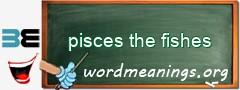 WordMeaning blackboard for pisces the fishes